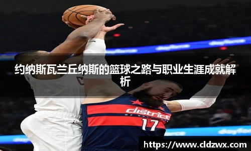 约纳斯瓦兰丘纳斯的篮球之路与职业生涯成就解析